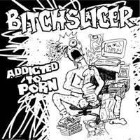 Bitchslicer : Addicted To Porn